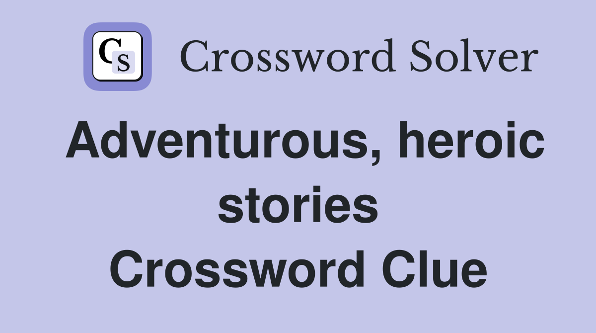 Adventurous, heroic stories Crossword Clue