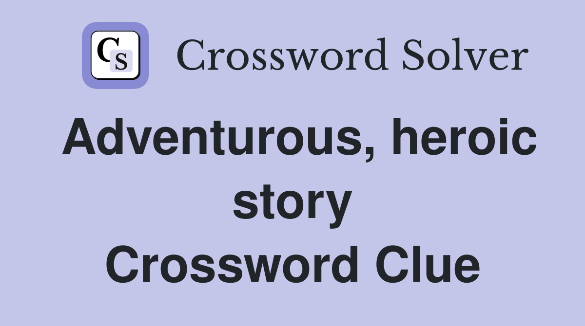 Adventurous, heroic story Crossword Clue