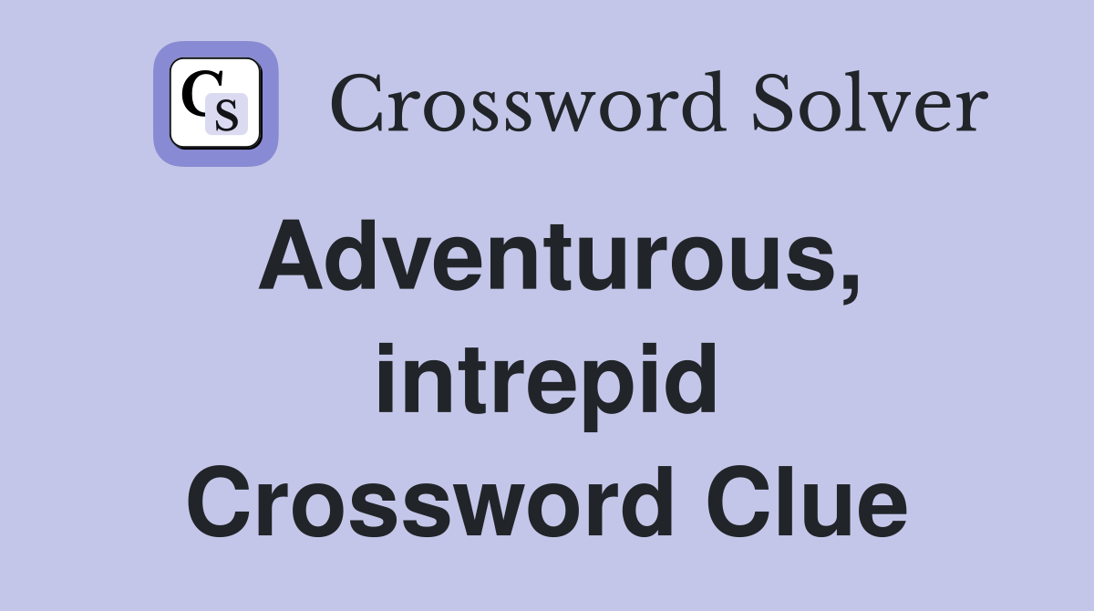Adventurous, intrepid Crossword Clue