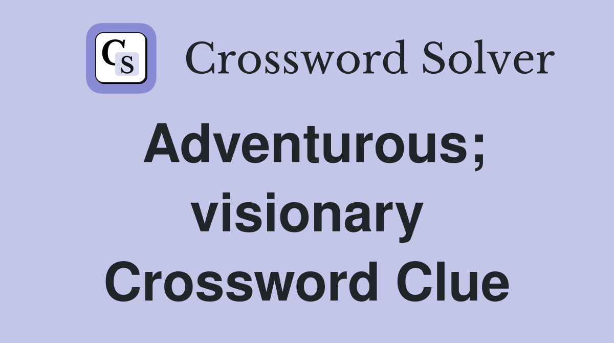 Adventurous; visionary Crossword Clue