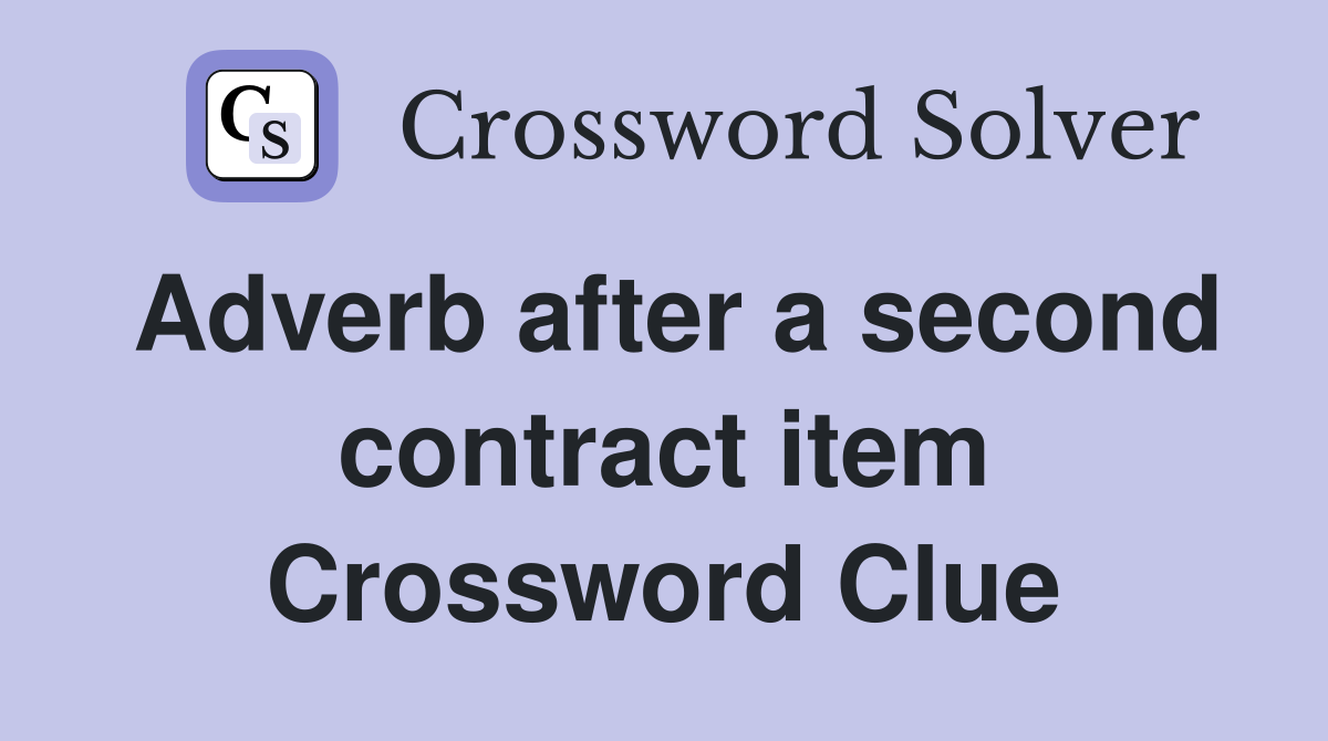 Adverb after a second contract item Crossword Clue
