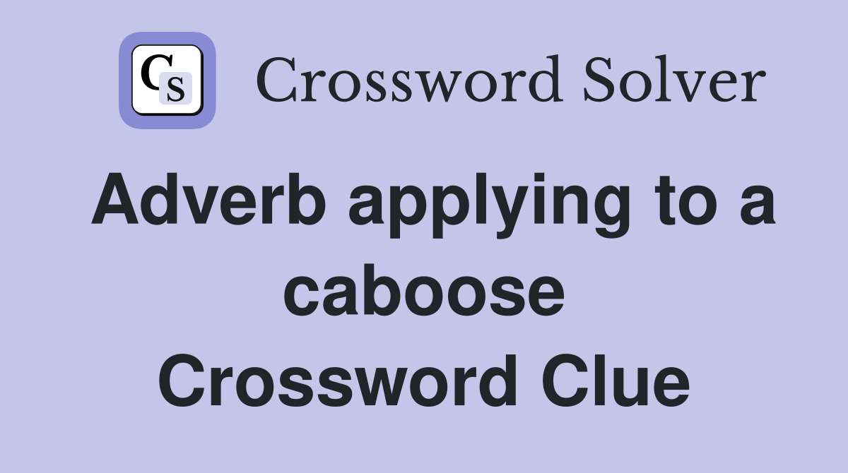Adverb applying to a caboose Crossword Clue