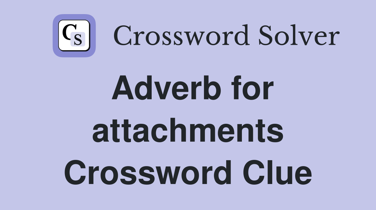 Adverb for attachments Crossword Clue