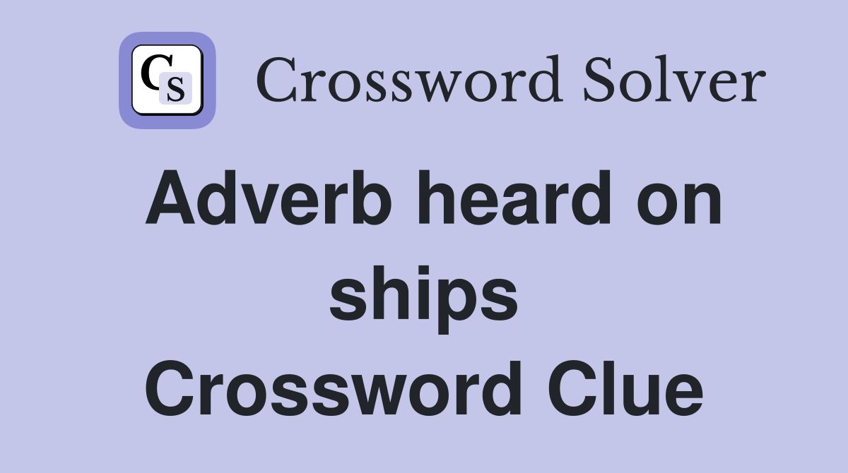 Adverb heard on ships Crossword Clue