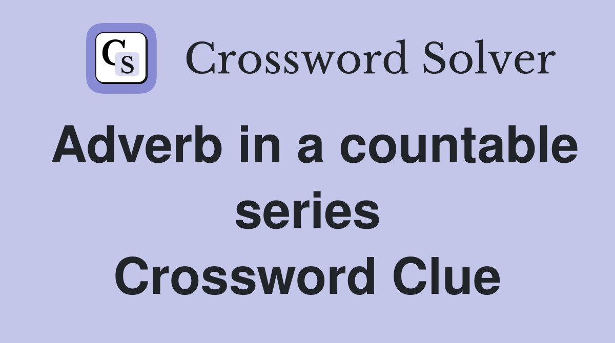 Adverb in a countable series Crossword Clue