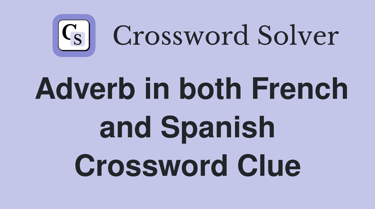 Adverb in both French and Spanish Crossword Clue