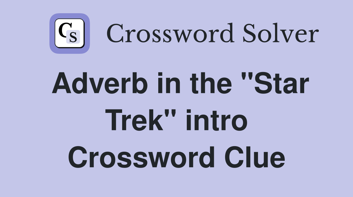 Adverb in the "Star Trek" intro Crossword Clue