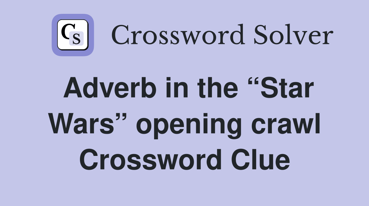 Adverb in the “Star Wars” opening crawl Crossword Clue
