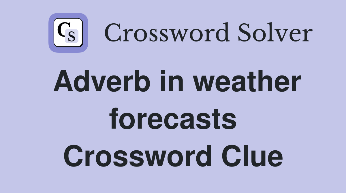 Adverb in weather forecasts Crossword Clue
