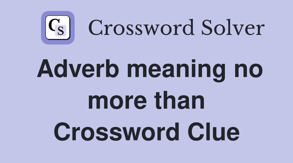 Adverb meaning no more than Crossword Clue