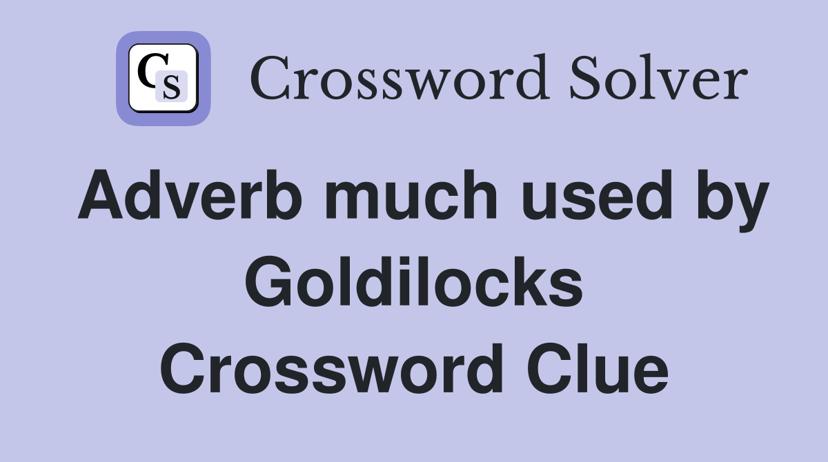 Adverb much used by Goldilocks Crossword Clue
