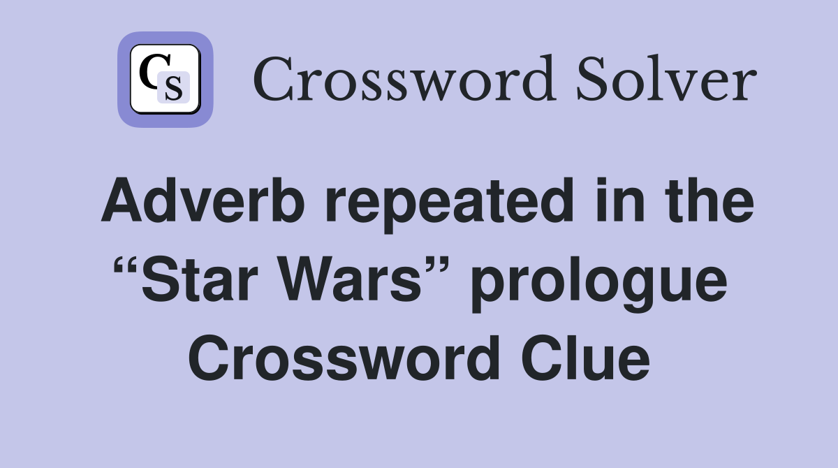Adverb repeated in the “Star Wars” prologue Crossword Clue
