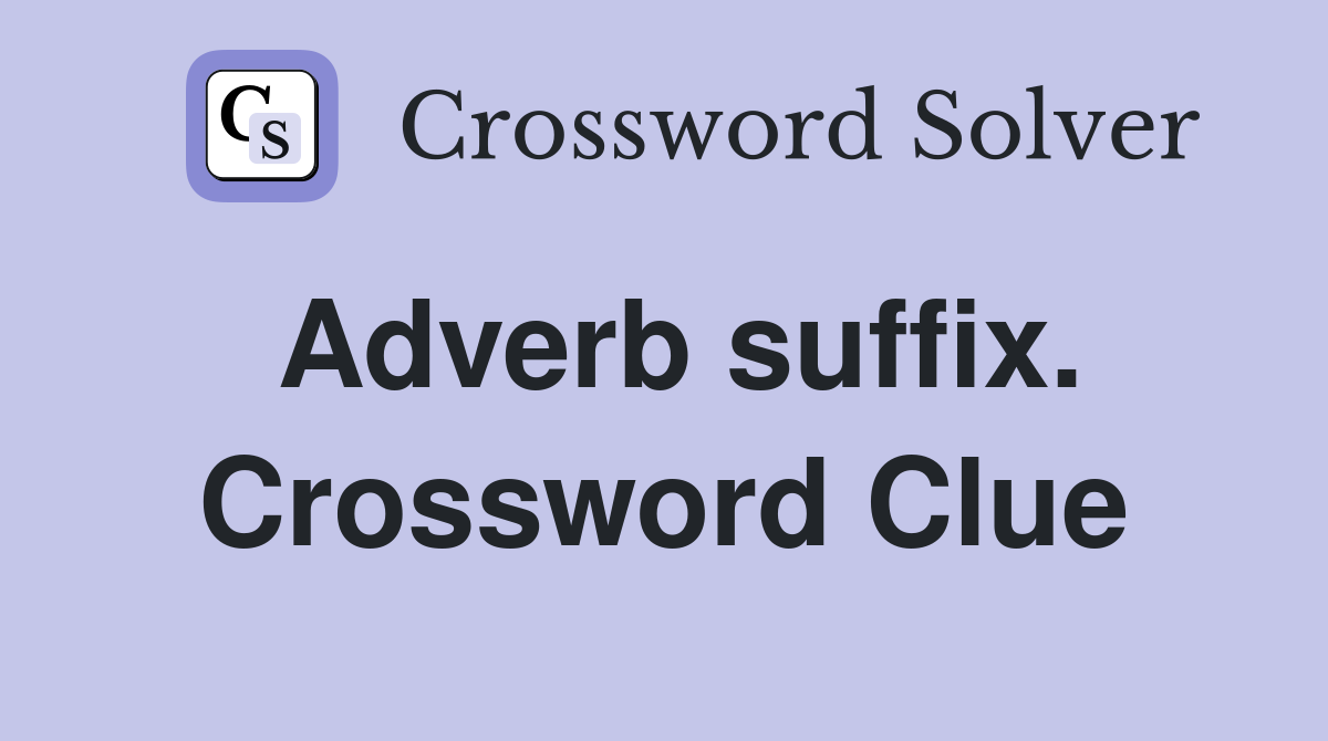 Adverb suffix. Crossword Clue