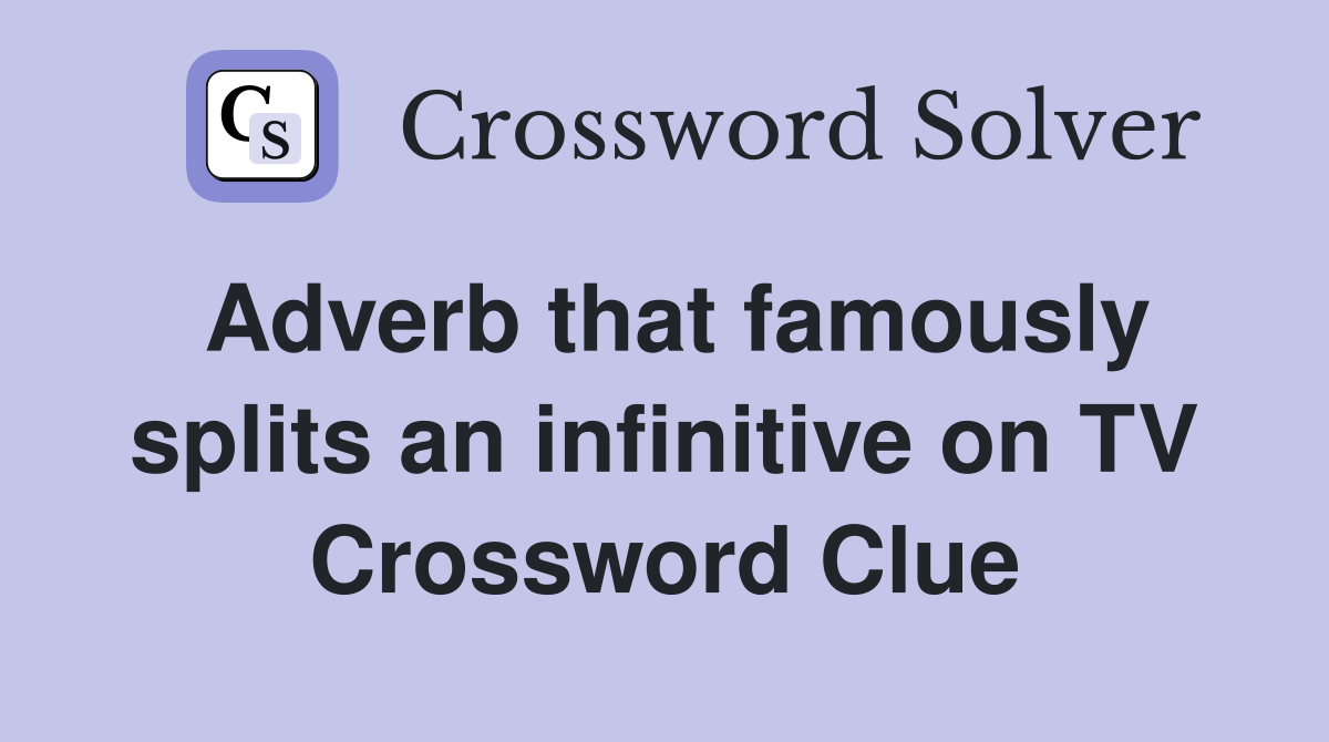Adverb that famously splits an infinitive on TV Crossword Clue