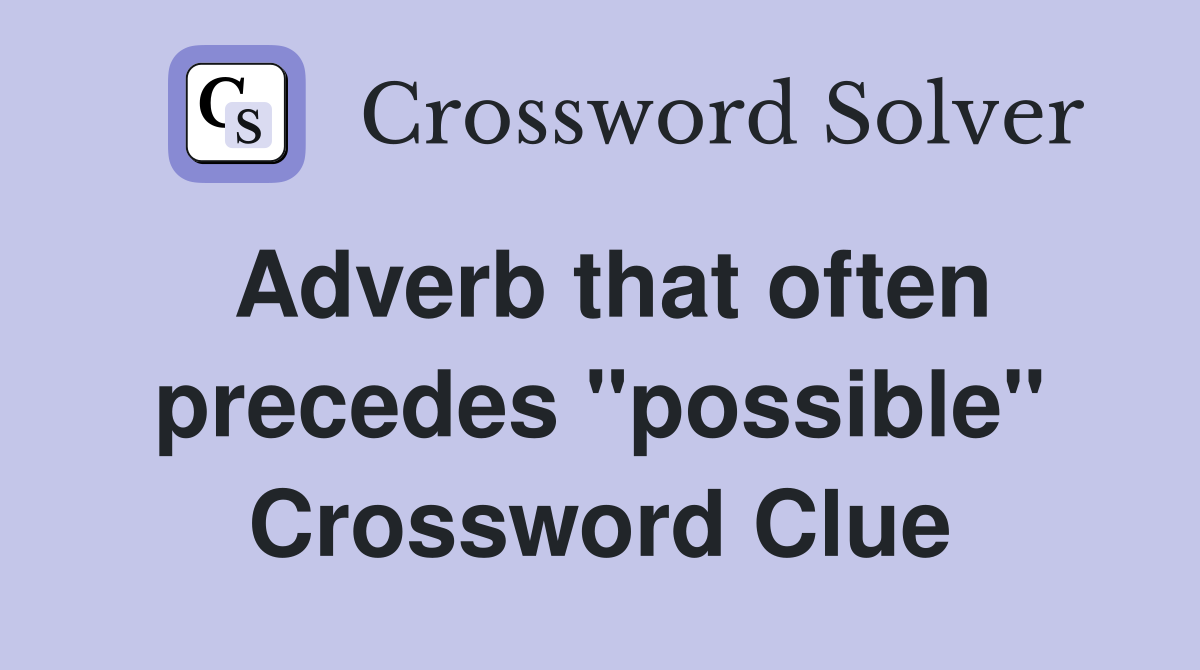 Adverb that often precedes "possible" Crossword Clue