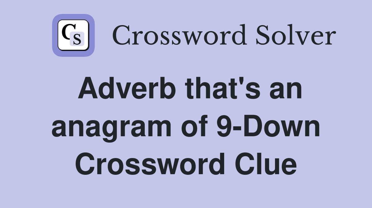 Adverb that's an anagram of 9-Down Crossword Clue
