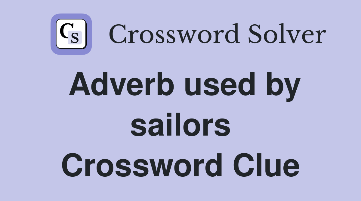 Adverb used by sailors Crossword Clue