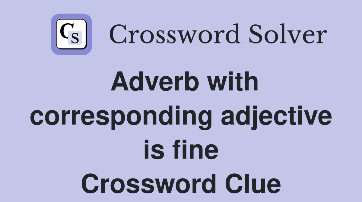 Adverb with corresponding adjective is fine Crossword Clue