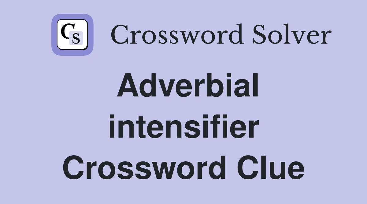 Adverbial intensifier Crossword Clue