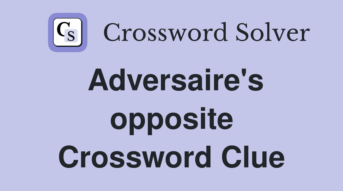 Adversaire's opposite Crossword Clue