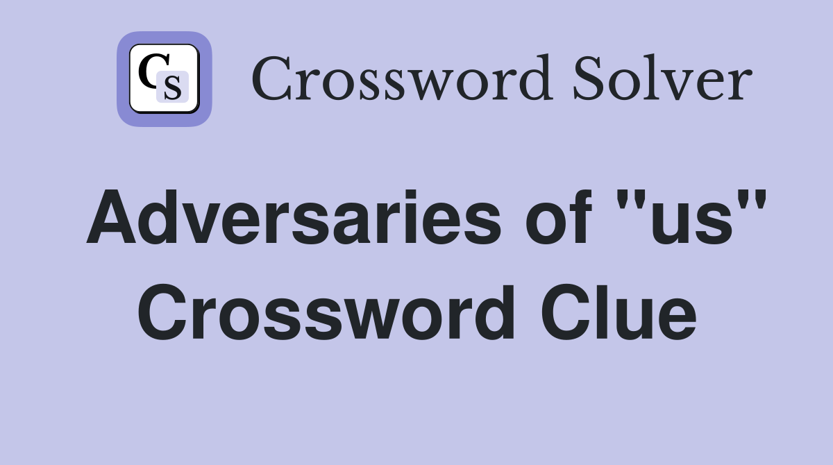 Adversaries of "us" Crossword Clue
