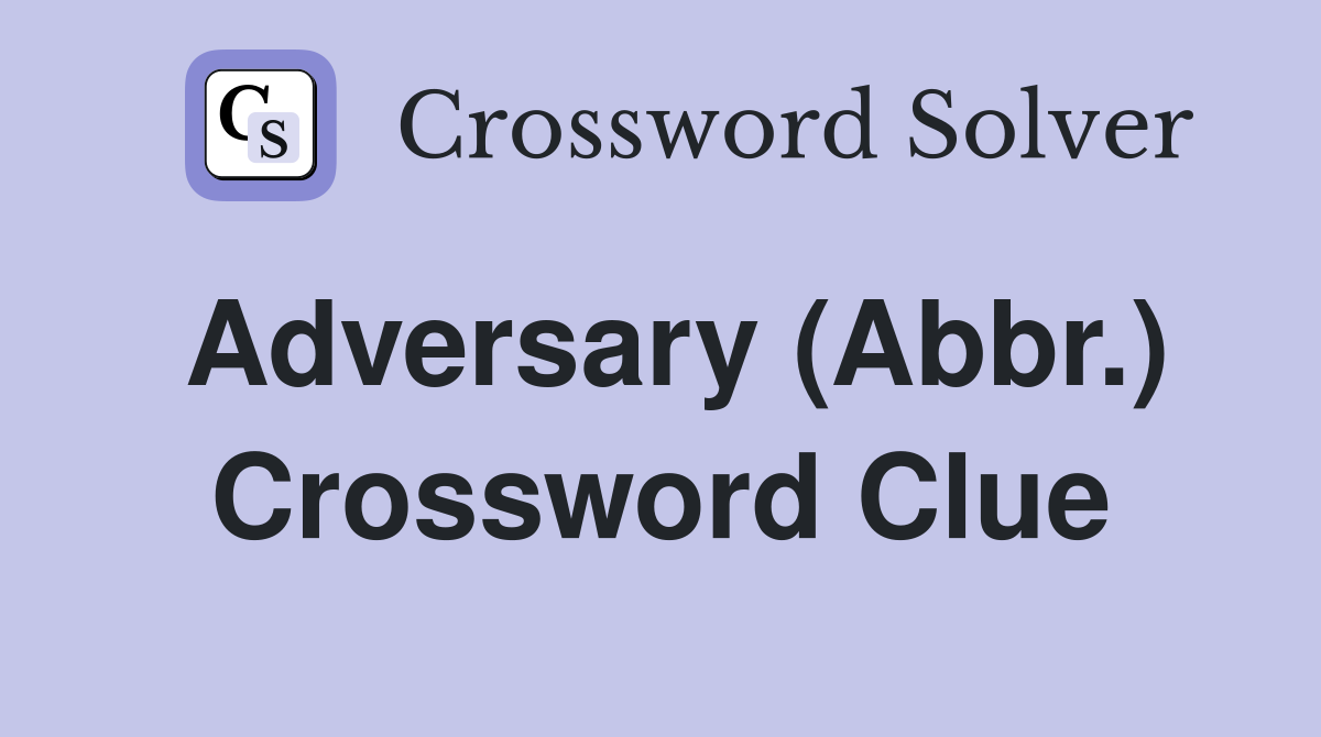 Adversary (Abbr.) Crossword Clue