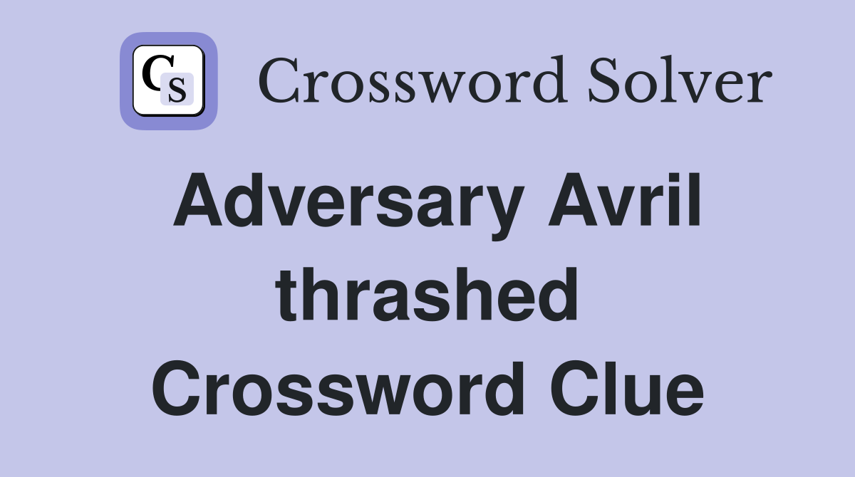 Adversary Avril thrashed Crossword Clue