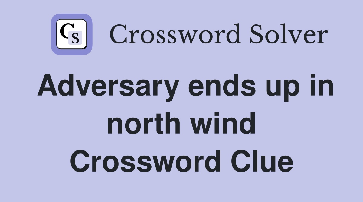 Adversary ends up in north wind Crossword Clue