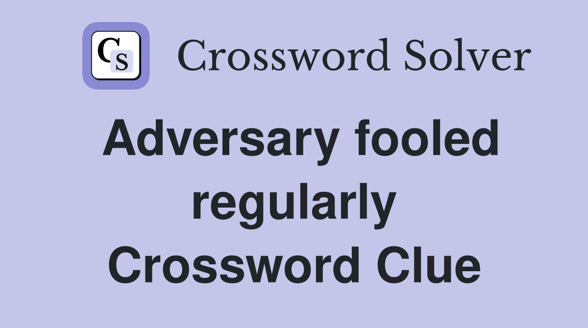 Adversary fooled regularly Crossword Clue
