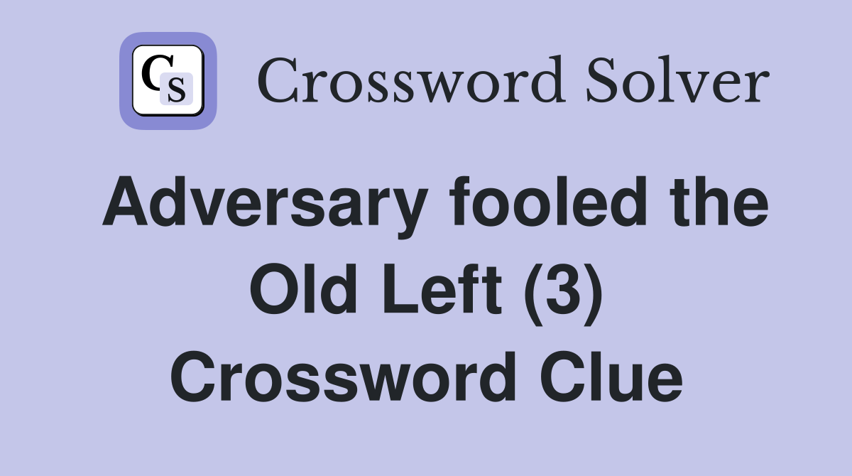 Adversary fooled the Old Left (3) Crossword Clue