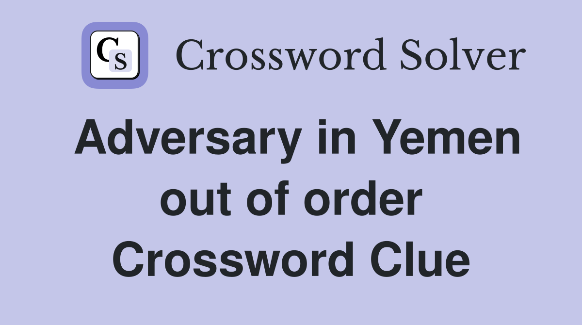 Adversary in Yemen out of order Crossword Clue