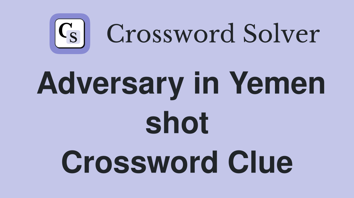 Adversary in Yemen shot Crossword Clue