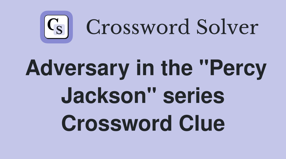 Adversary in the "Percy Jackson" series Crossword Clue