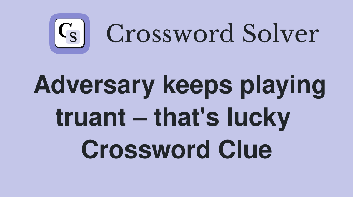 Adversary keeps playing truant – that's lucky  Crossword Clue