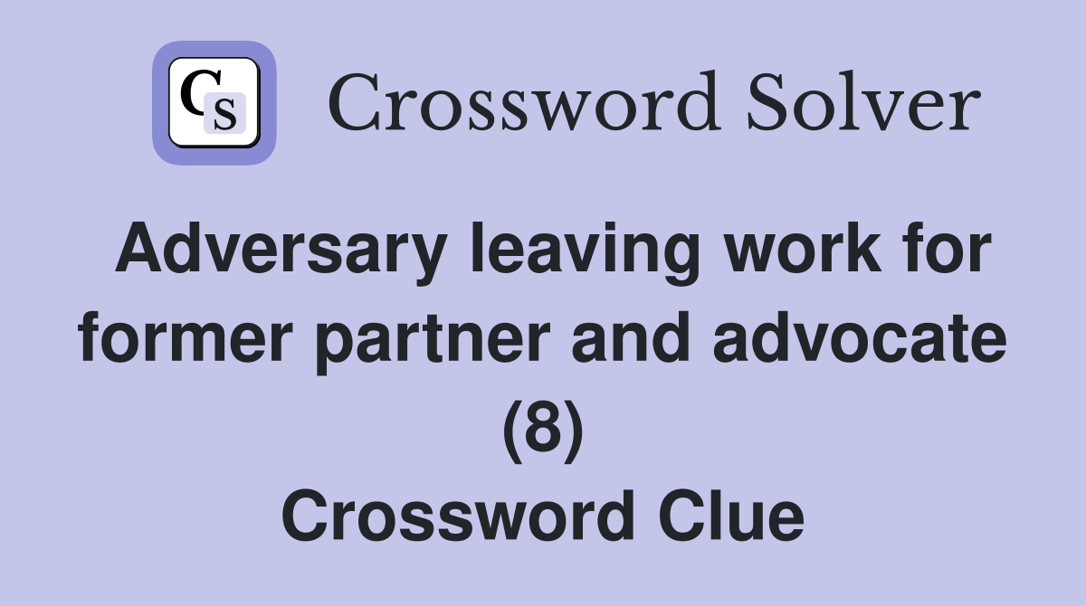 Adversary leaving work for former partner and advocate (8) Crossword Clue