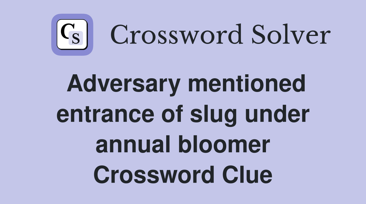 Adversary mentioned entrance of slug under annual bloomer Crossword Clue