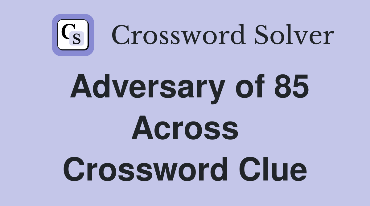 Adversary of 85 Across Crossword Clue