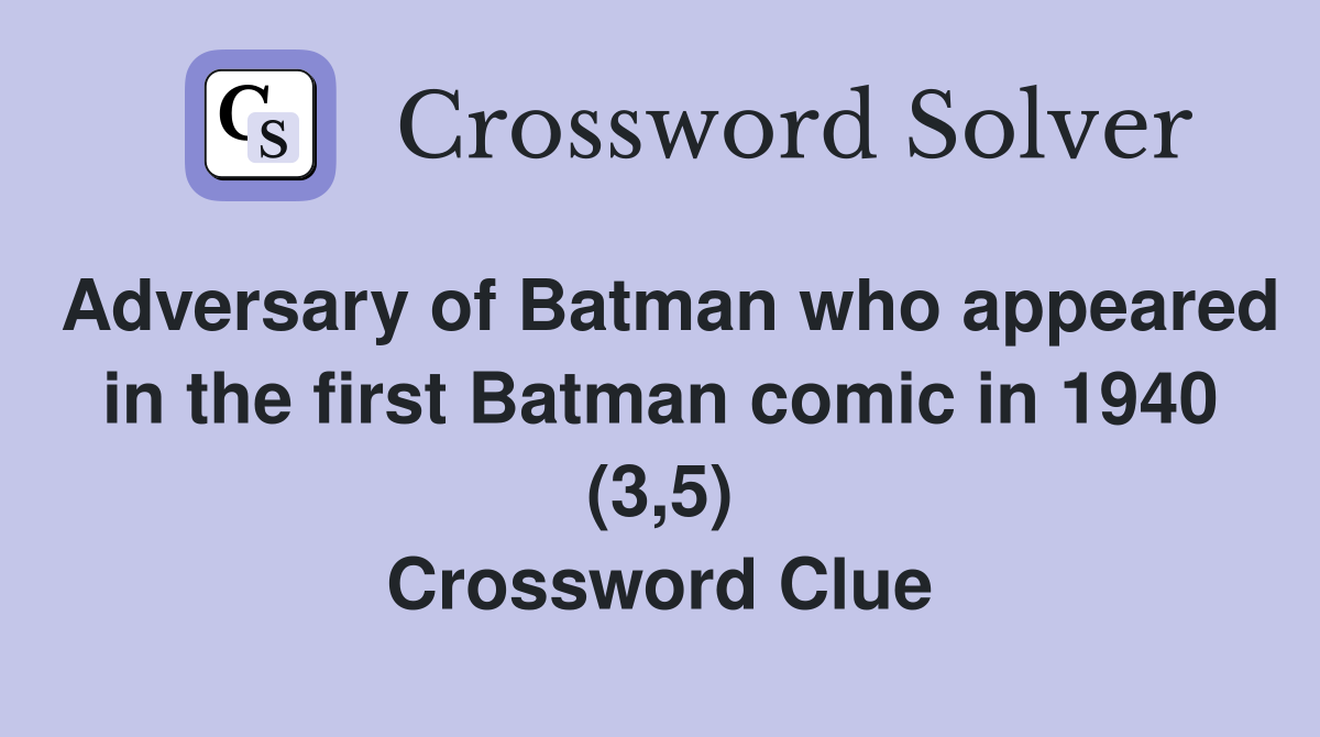 Adversary of Batman who appeared in the first Batman comic in 1940 (3,5) Crossword Clue