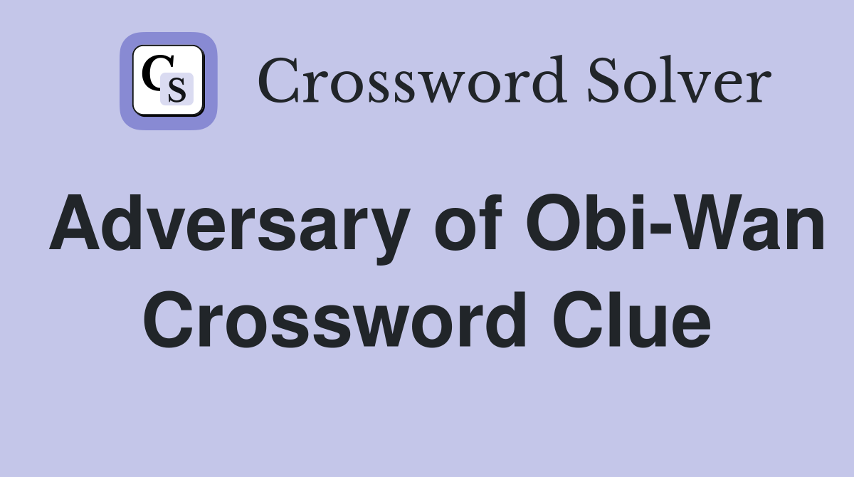 Adversary of Obi-Wan Crossword Clue