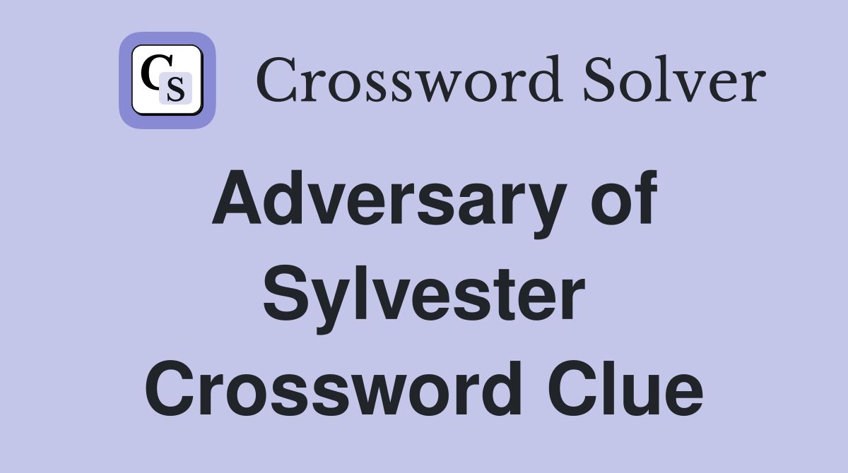 Adversary of Sylvester Crossword Clue
