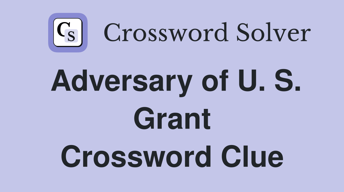 Adversary of U. S. Grant Crossword Clue