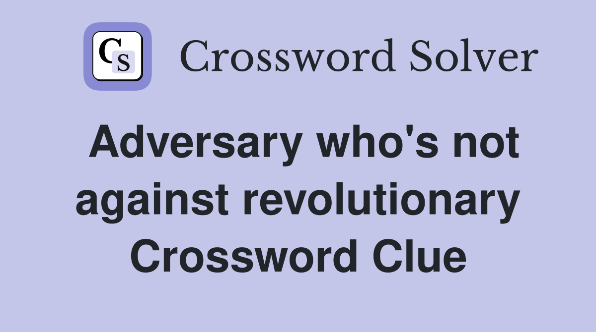Adversary who's not against revolutionary Crossword Clue