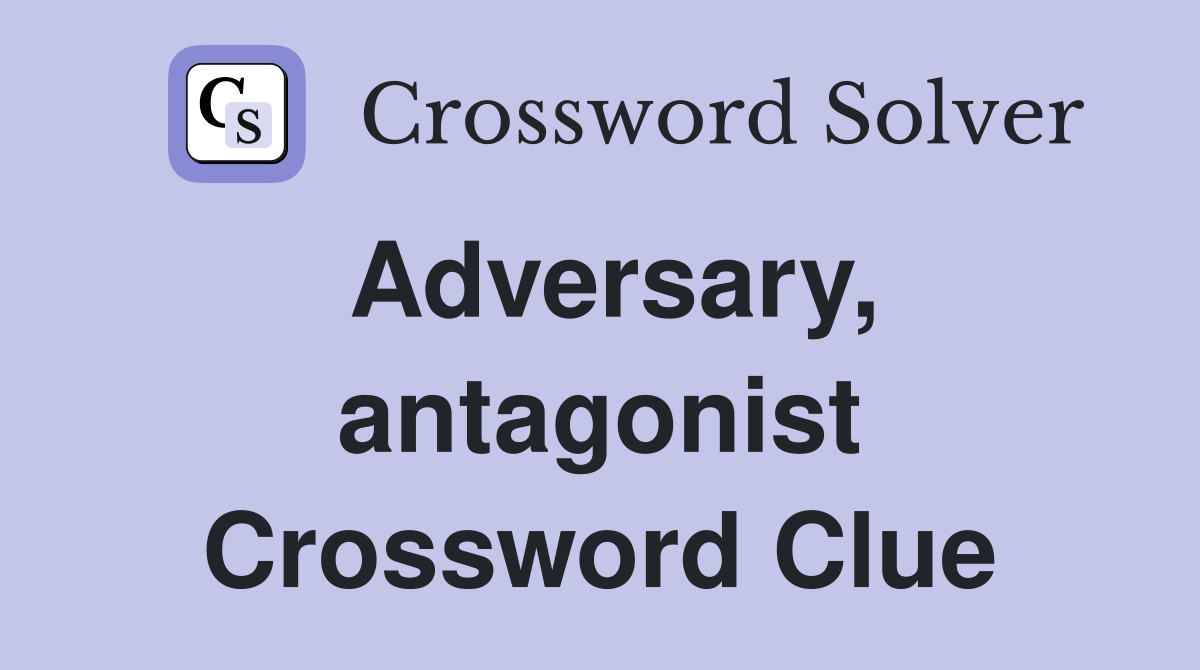 Adversary, antagonist Crossword Clue