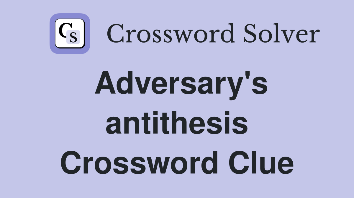 Adversary's antithesis Crossword Clue