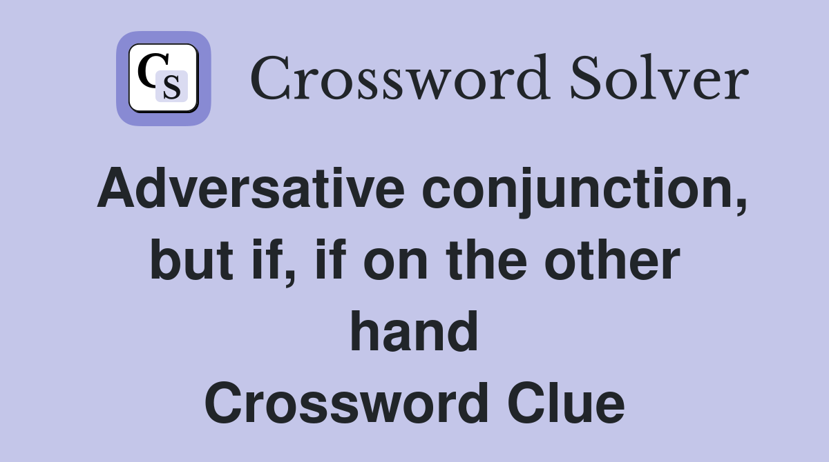 Adversative conjunction but if if on the other hand Crossword Clue