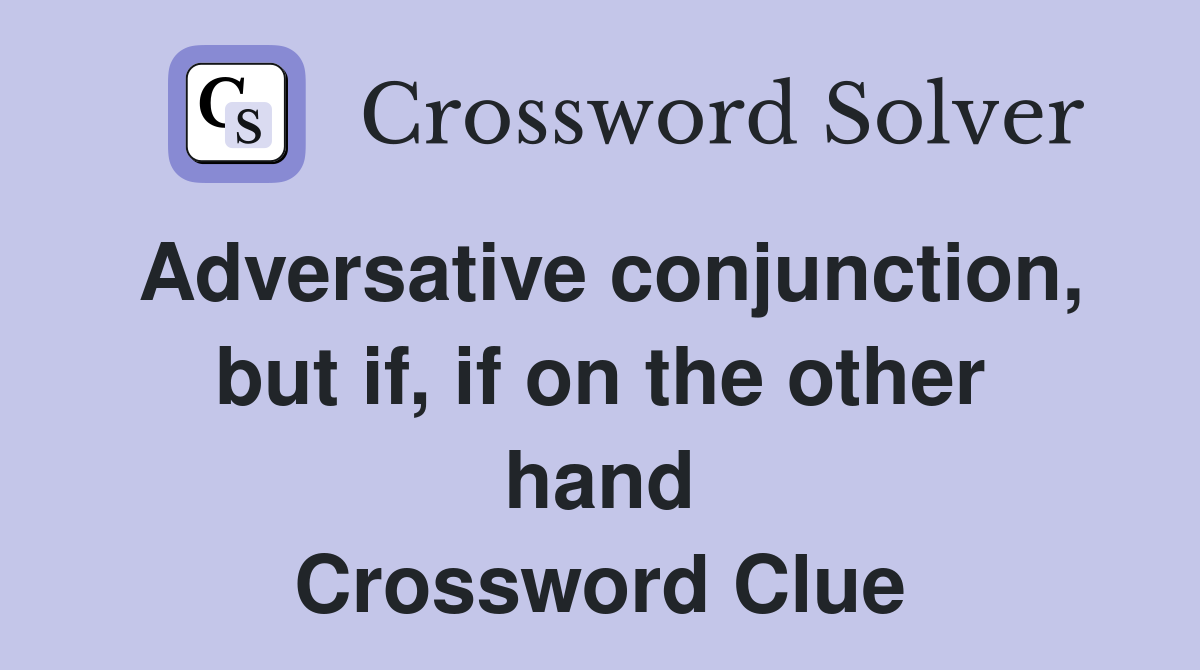 Adversative conjunction, but if, if on the other hand Crossword Clue