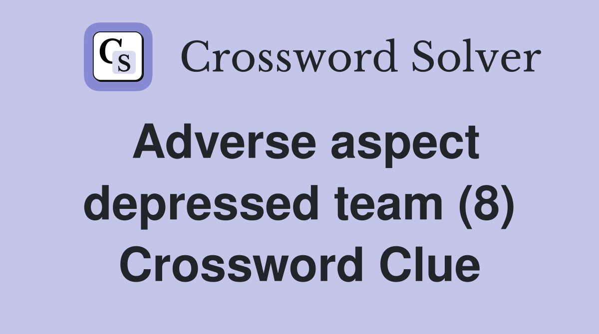 Adverse aspect depressed team (8) Crossword Clue