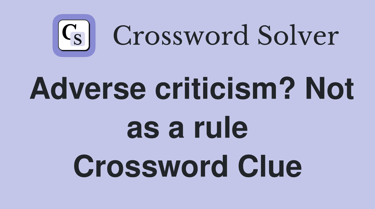 Adverse criticism? Not as a rule Crossword Clue
