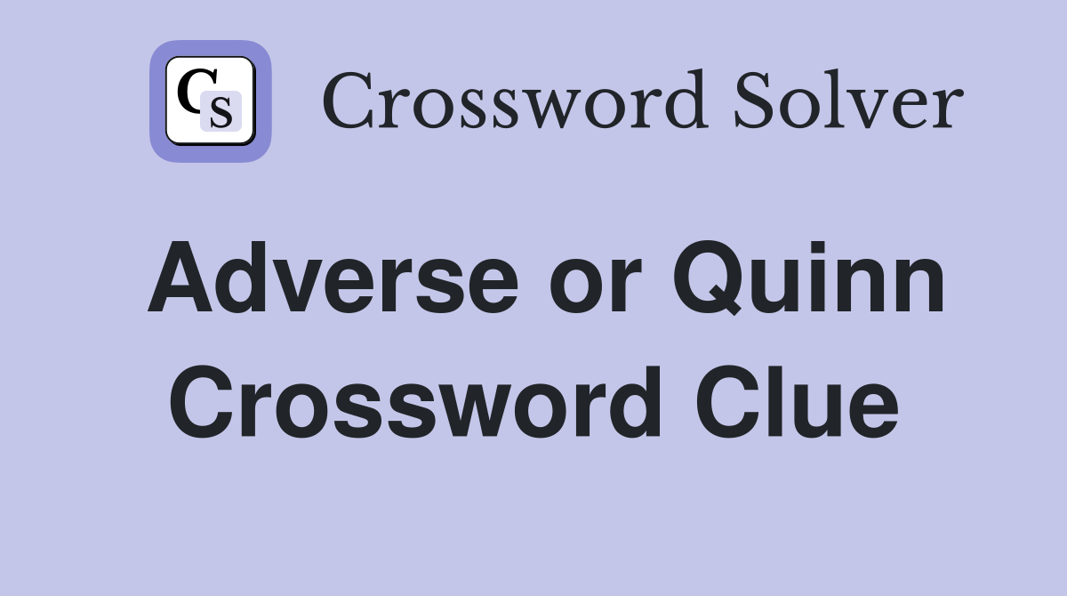 Adverse or Quinn Crossword Clue