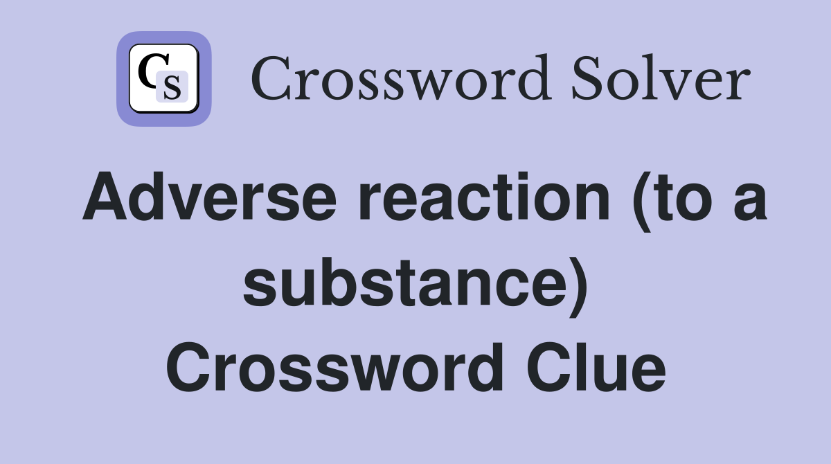 Adverse reaction (to a substance) Crossword Clue